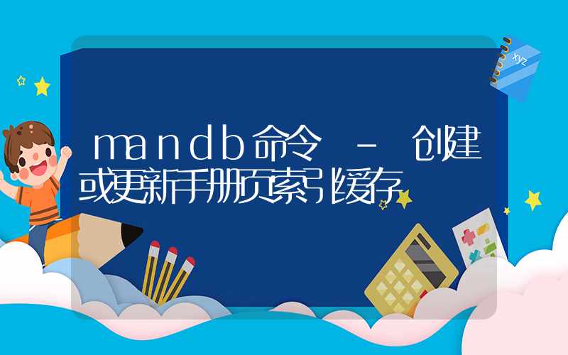 mandb命令 – 创建或更新手册页索引缓存